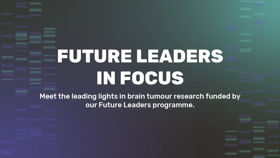 Future Leaders in Focus event banner featuring stylised DNA data and text that reads: "Future Leaders in Focus - Meet the leading lights in brain tumour research funded by our Future Leaders programme"